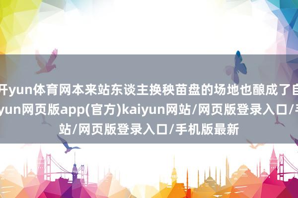 开yun体育网本来站东谈主换秧苗盘的场地也酿成了自动上苗-开yun网页版app(官方)kaiyun网站/网页版登录入口/手机版最新