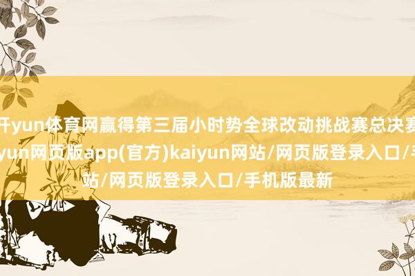 开yun体育网赢得第三届小时势全球改动挑战赛总决赛一等奖-开yun网页版app(官方)kaiyun网站/网页版登录入口/手机版最新