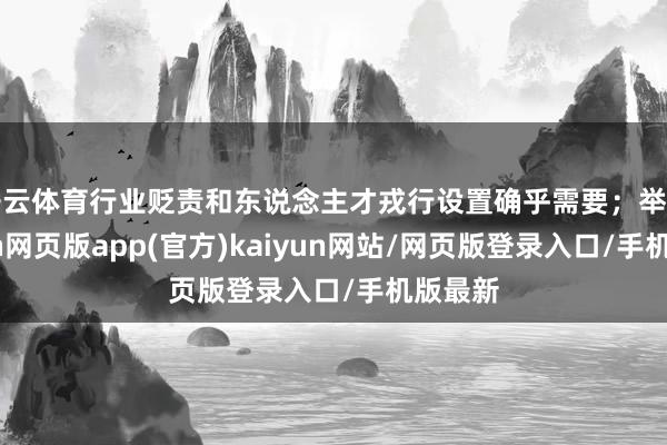 开云体育行业贬责和东说念主才戎行设置确乎需要;举例-开yun网页版app(官方)kaiyun网站/网页版登录入口/手机版最新