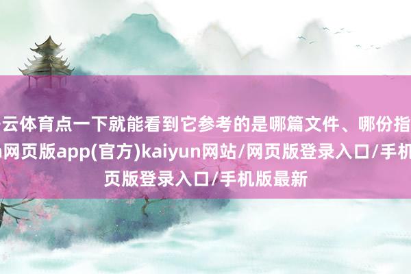 开云体育点一下就能看到它参考的是哪篇文件、哪份指南-开yun网页版app(官方)kaiyun网站/网页版登录入口/手机版最新