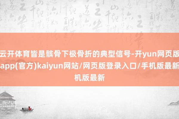 云开体育皆是髌骨下极骨折的典型信号-开yun网页版app(官方)kaiyun网站/网页版登录入口/手机版最新
