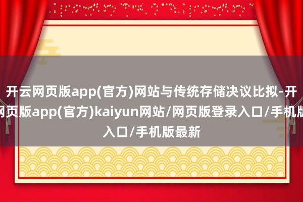 开云网页版app(官方)网站　　与传统存储决议比拟-开yun网页版app(官方)kaiyun网站/网页版登录入口/手机版最新