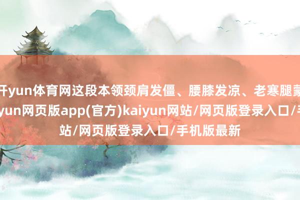 开yun体育网这段本领颈肩发僵、腰膝发凉、老寒腿蒙胧作痛-开yun网页版app(官方)kaiyun网站/网页版登录入口/手机版最新